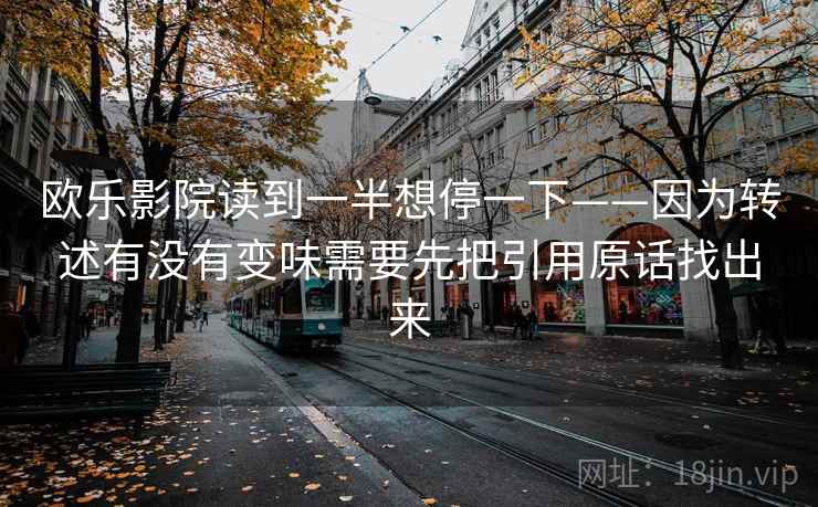 欧乐影院读到一半想停一下——因为转述有没有变味需要先把引用原话找出来